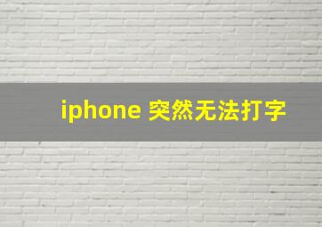 iphone 突然无法打字